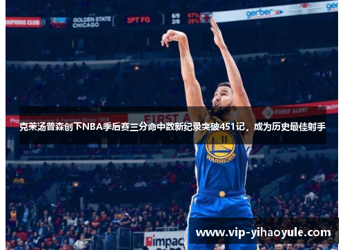 克莱汤普森创下NBA季后赛三分命中数新纪录突破451记，成为历史最佳射手