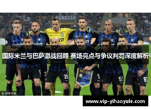 国际米兰与巴萨激战回顾 赛场亮点与争议判罚深度解析
