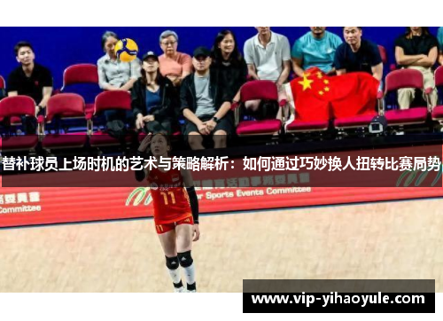 替补球员上场时机的艺术与策略解析:如何通过巧妙换人扭转比赛局势 替补球员上场时机的艺术与策略解析:如何通过巧妙换人扭转比赛局势