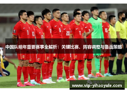 中国队明年重要赛事全解析：关键比赛、阵容调整与备战策略